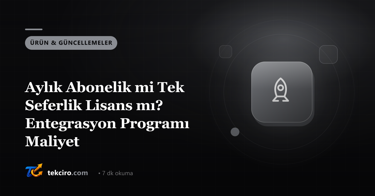 Aylık Abonelik mi Tek Seferlik Lisans mı? Entegrasyon Programı Maliyet Karşılaştırması