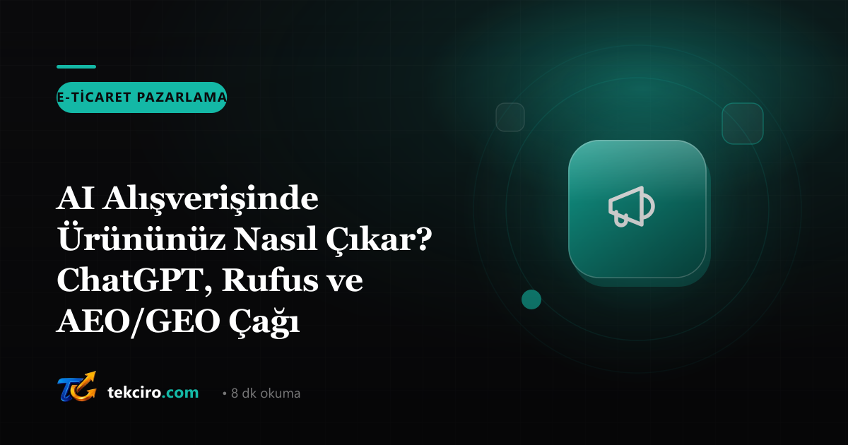 AI Alışverişinde Ürününüz Nasıl Çıkar? ChatGPT, Rufus ve AEO/GEO Çağı