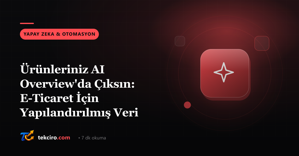 Ürünleriniz AI Overview'da Çıksın: E-Ticaret İçin Yapılandırılmış Veri