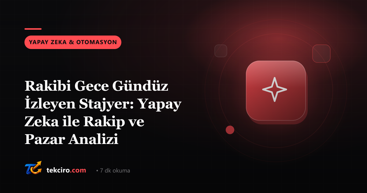 Rakibi Gece Gündüz İzleyen Stajyer: Yapay Zeka ile Rakip ve Pazar Analizi
