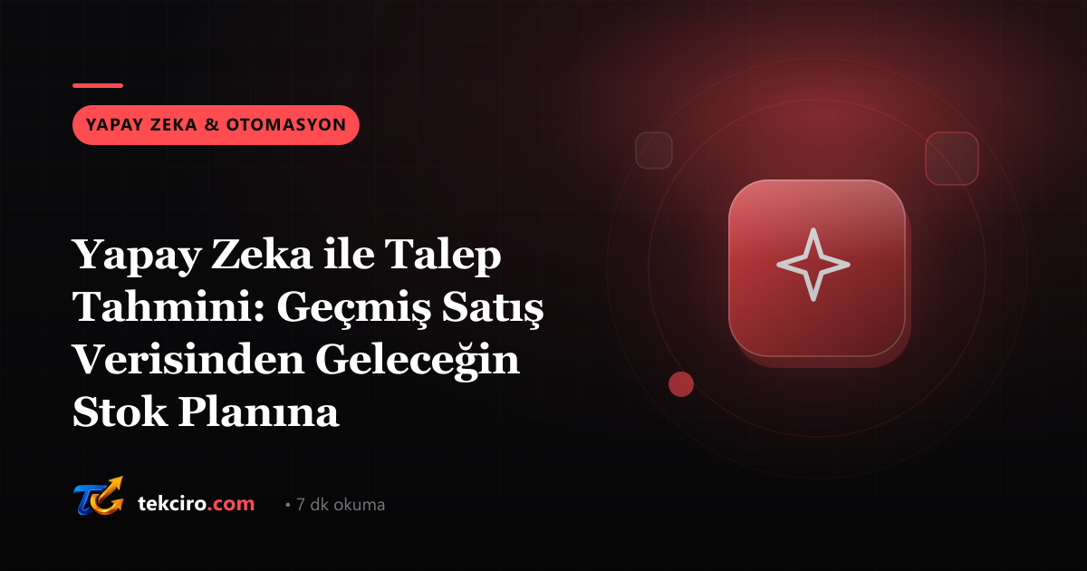 Yapay Zeka ile Talep Tahmini: Geçmiş Satış Verisinden Geleceğin Stok Planına