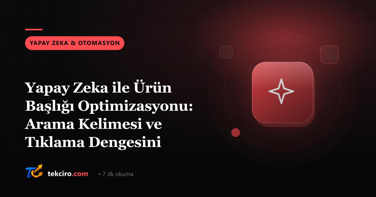 Yapay Zeka ile Ürün Başlığı Optimizasyonu: Arama Kelimesi ve Tıklama Dengesini Kurmak