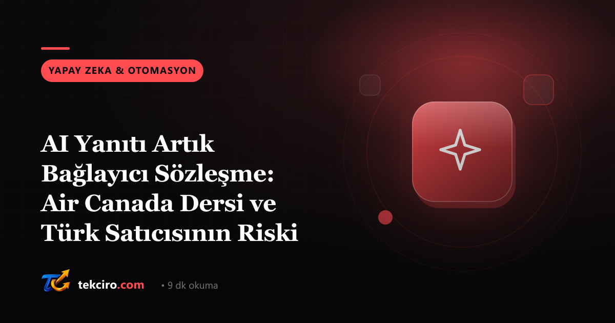 AI Yanıtı Artık Bağlayıcı Sözleşme: Air Canada Dersi ve Türk Satıcısının Riski