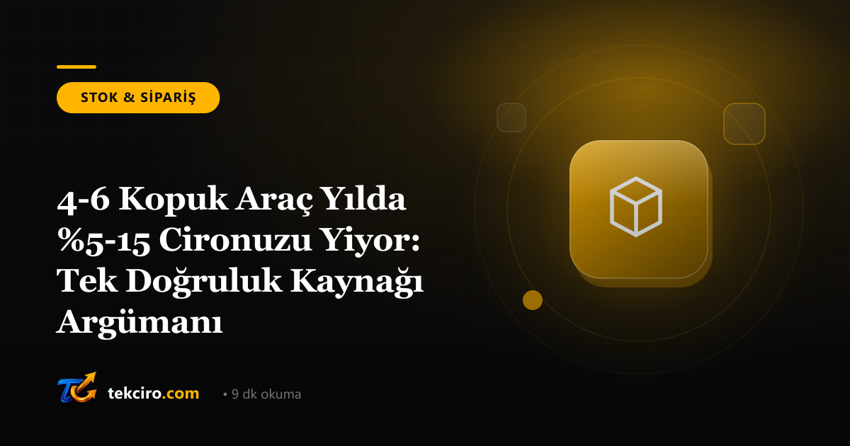 4-6 Kopuk Araç Yılda %5-15 Cironuzu Yiyor: Tek Doğruluk Kaynağı Argümanı