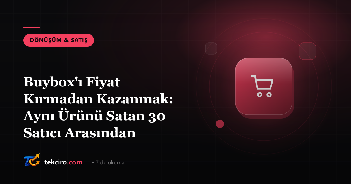 Buybox'ı Fiyat Kırmadan Kazanmak: Aynı Ürünü Satan 30 Satıcı Arasından Sepete Düşme Rehberi