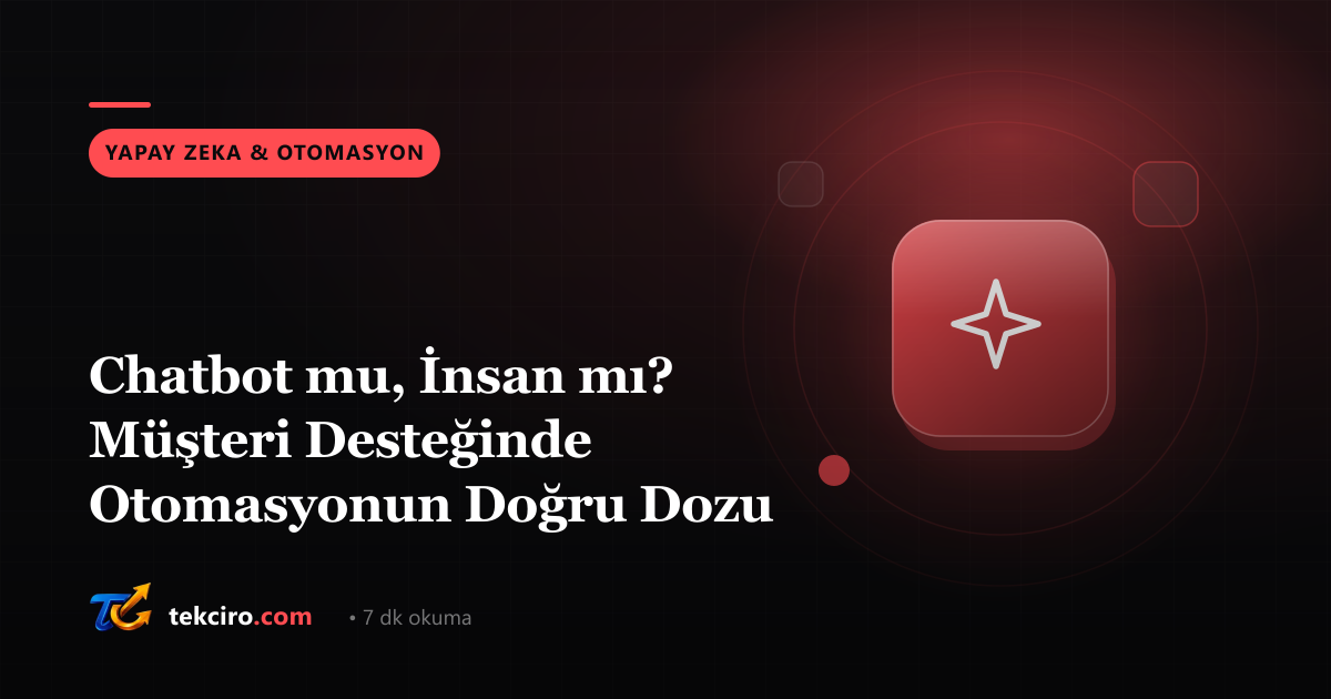 Chatbot mu, İnsan mı? Müşteri Desteğinde Otomasyonun Doğru Dozu