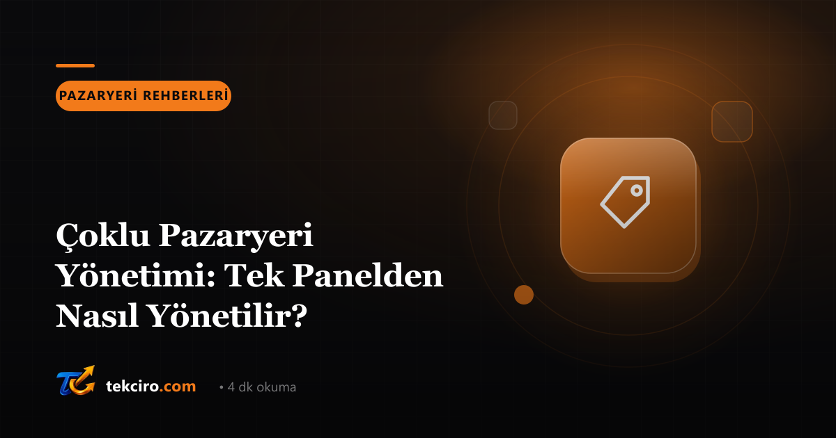 Çoklu Pazaryeri Yönetimi: Tek Panelden Nasıl Yönetilir?