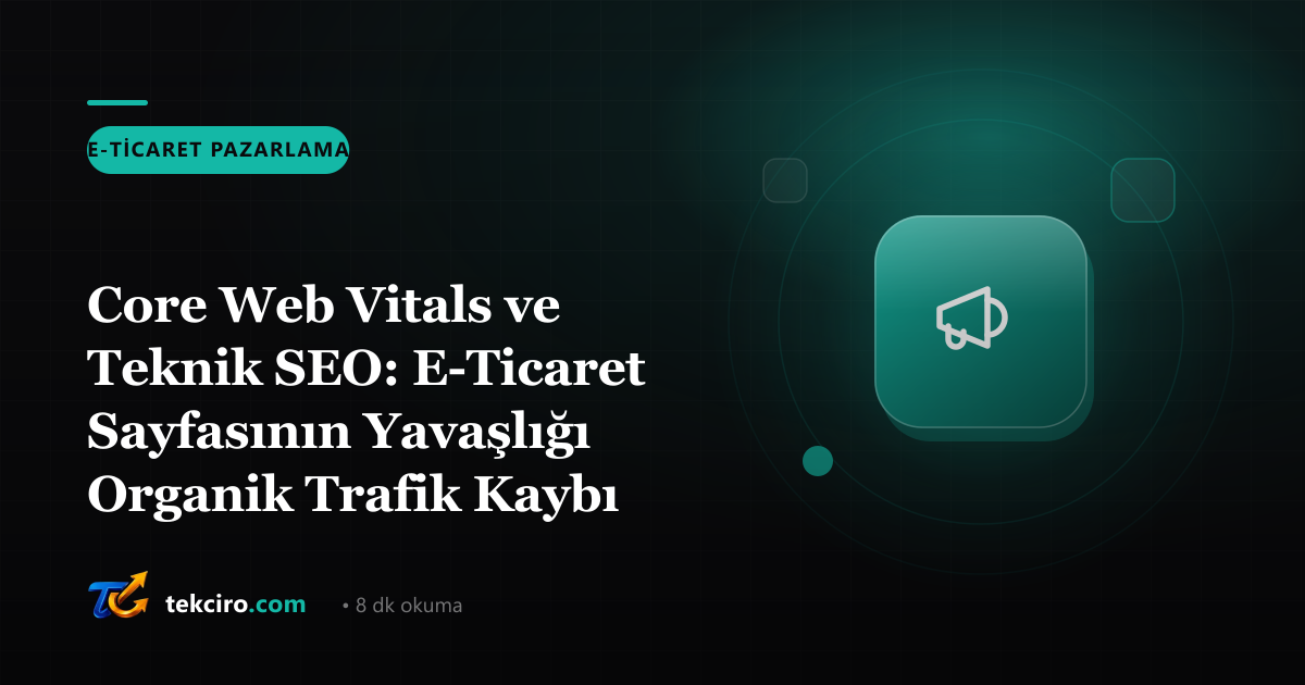 Core Web Vitals ve Teknik SEO: E-Ticaret Sayfasının Yavaşlığı Organik Trafik Kaybı Demek