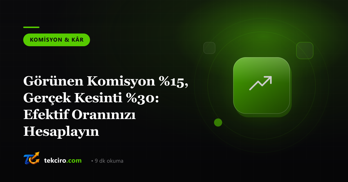 Görünen Komisyon %15, Gerçek Kesinti %30: Efektif Oranınızı Hesaplayın