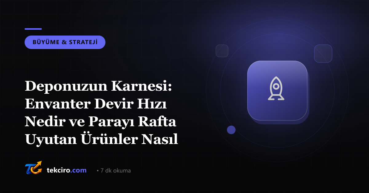 Deponuzun Karnesi: Envanter Devir Hızı Nedir ve Parayı Rafta Uyutan Ürünler Nasıl Bulunur?