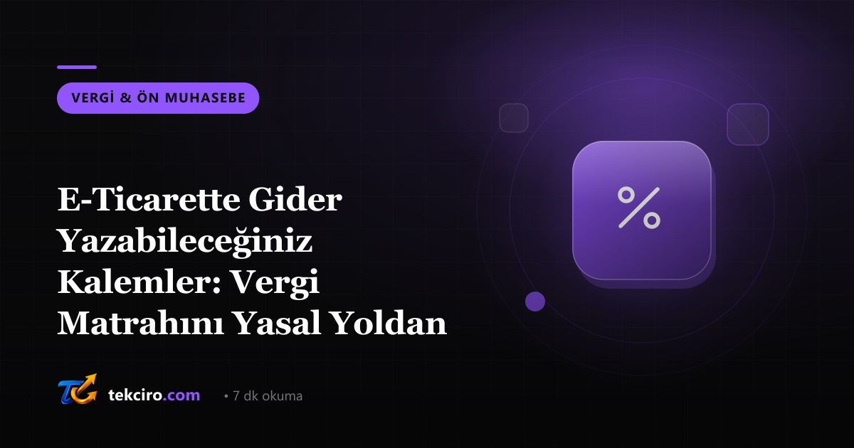 E-Ticarette Gider Yazabileceğiniz Kalemler: Vergi Matrahını Yasal Yoldan Küçültme Rehberi