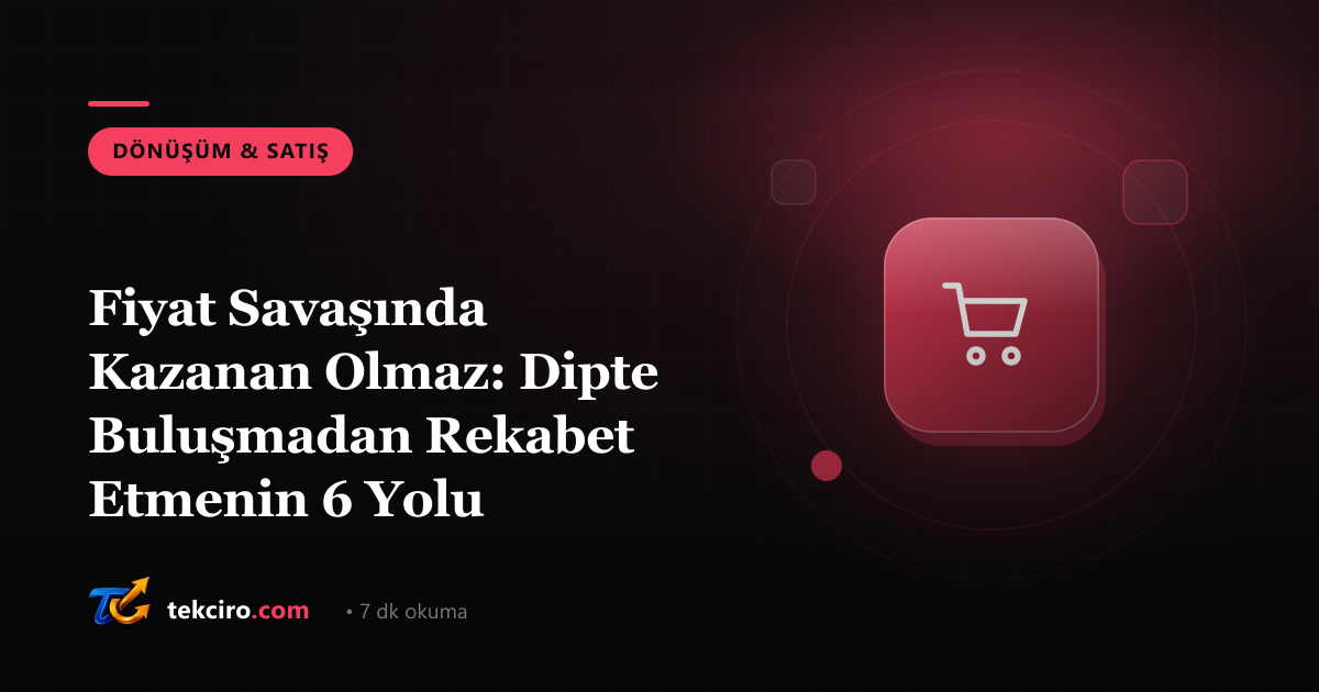 Fiyat Savaşında Kazanan Olmaz: Dipte Buluşmadan Rekabet Etmenin 6 Yolu