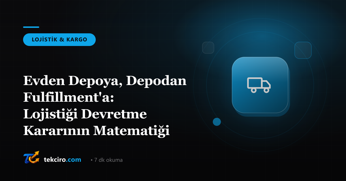 Evden Depoya, Depodan Fulfillment'a: Lojistiği Devretme Kararının Matematiği