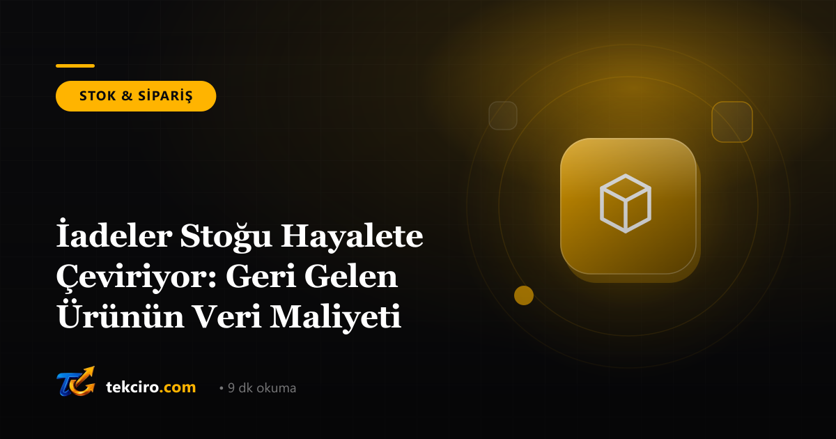 İadeler Stoğu Hayalete Çeviriyor: Geri Gelen Ürünün Veri Maliyeti