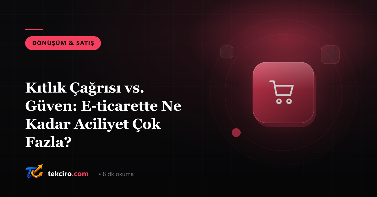 Kıtlık Çağrısı vs. Güven: E-ticarette Ne Kadar Aciliyet Çok Fazla?