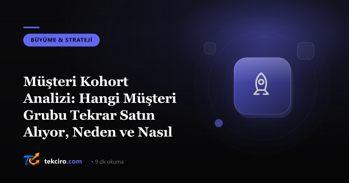 Müşteri Kohort Analizi: Hangi Müşteri Grubu Tekrar Satın Alıyor, Neden ve Nasıl Çoğaltırsın?