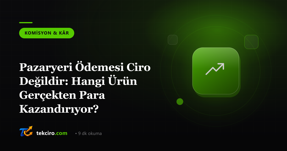 Pazaryeri Ödemesi Ciro Değildir: Hangi Ürün Gerçekten Para Kazandırıyor?