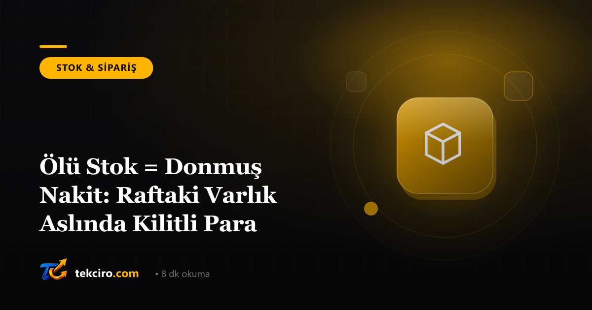 Ölü Stok = Donmuş Nakit: Raftaki Varlık Aslında Kilitli Para