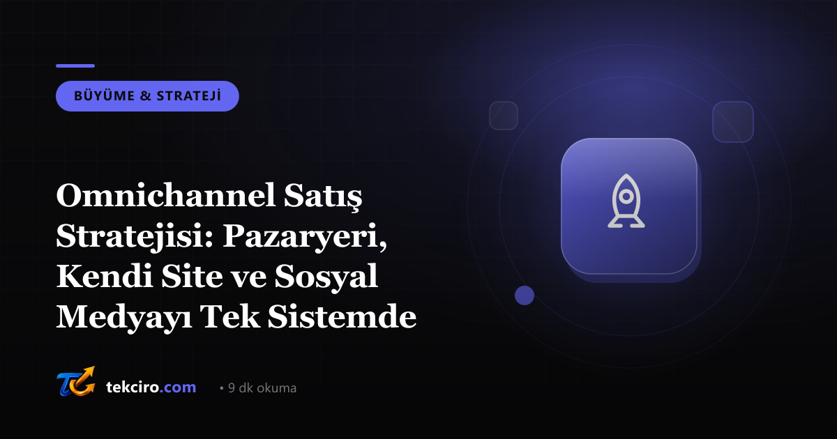 Omnichannel Satış Stratejisi: Pazaryeri, Kendi Site ve Sosyal Medyayı Tek Sistemde Birleştir