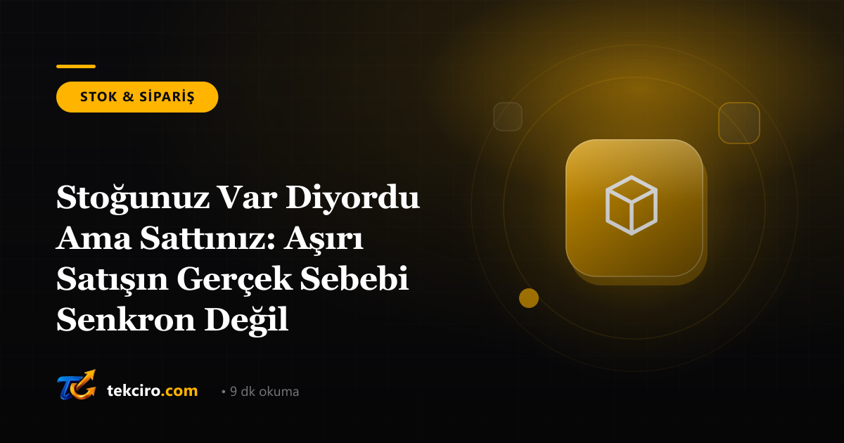 Stoğunuz Var Diyordu Ama Sattınız: Aşırı Satışın Gerçek Sebebi Senkron Değil