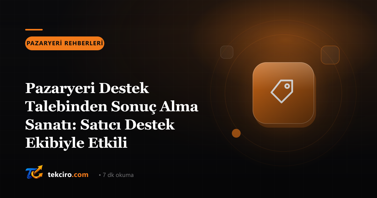Pazaryeri Destek Talebinden Sonuç Alma Sanatı: Satıcı Destek Ekibiyle Etkili İletişim