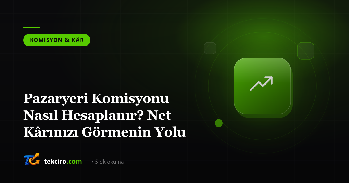 Pazaryeri Komisyonu Nasıl Hesaplanır? Net Kârınızı Görmenin Yolu
