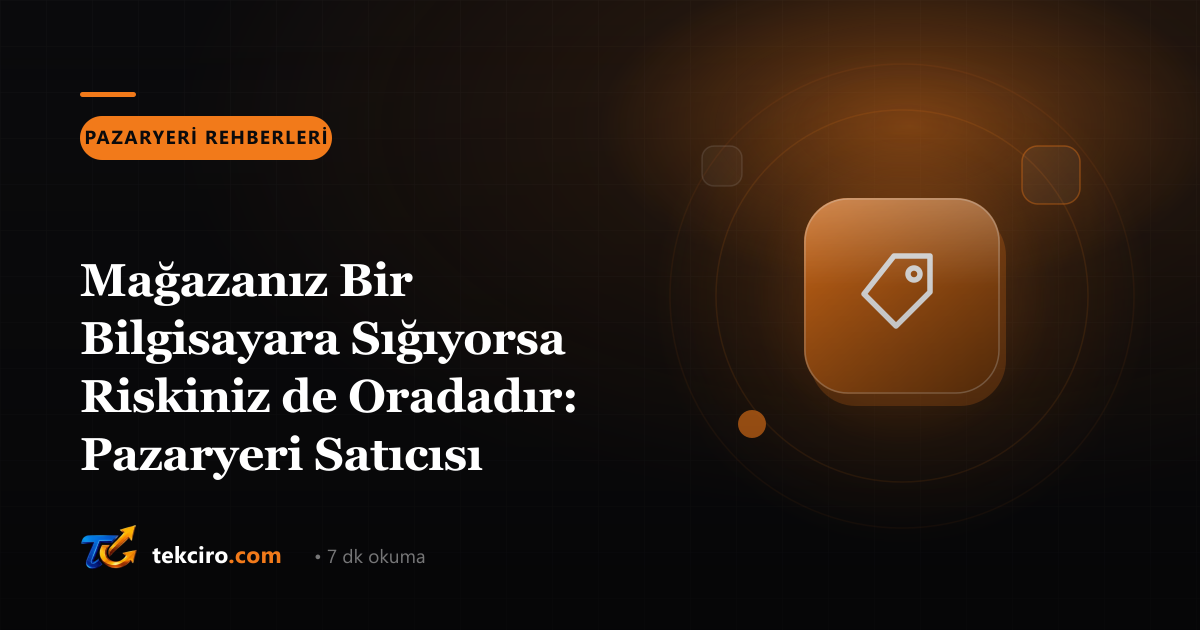 Mağazanız Bir Bilgisayara Sığıyorsa Riskiniz de Oradadır: Pazaryeri Satıcısı İçin Veri Güvenliği ve İş Sürekliliği