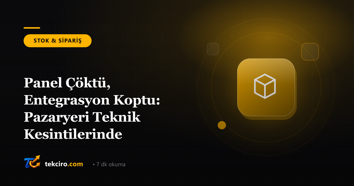 Panel Çöktü, Entegrasyon Koptu: Pazaryeri Teknik Kesintilerinde Satıcının Hayatta Kalma Kılavuzu