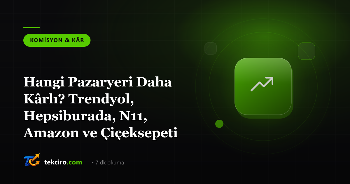 Hangi Pazaryeri Daha Kârlı? Trendyol, Hepsiburada, N11, Amazon ve Çiçeksepeti Karşılaştırması