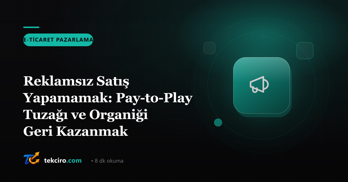 Reklamsız Satış Yapamamak: Pay-to-Play Tuzağı ve Organiği Geri Kazanmak