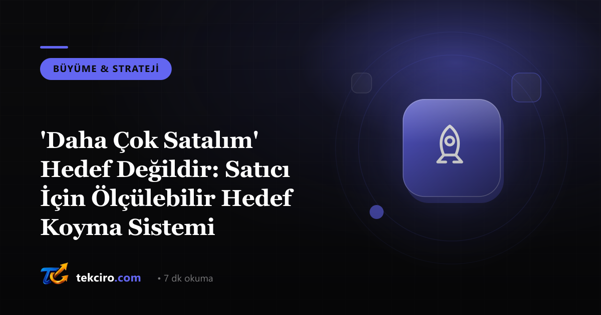 'Daha Çok Satalım' Hedef Değildir: Satıcı İçin Ölçülebilir Hedef Koyma Sistemi