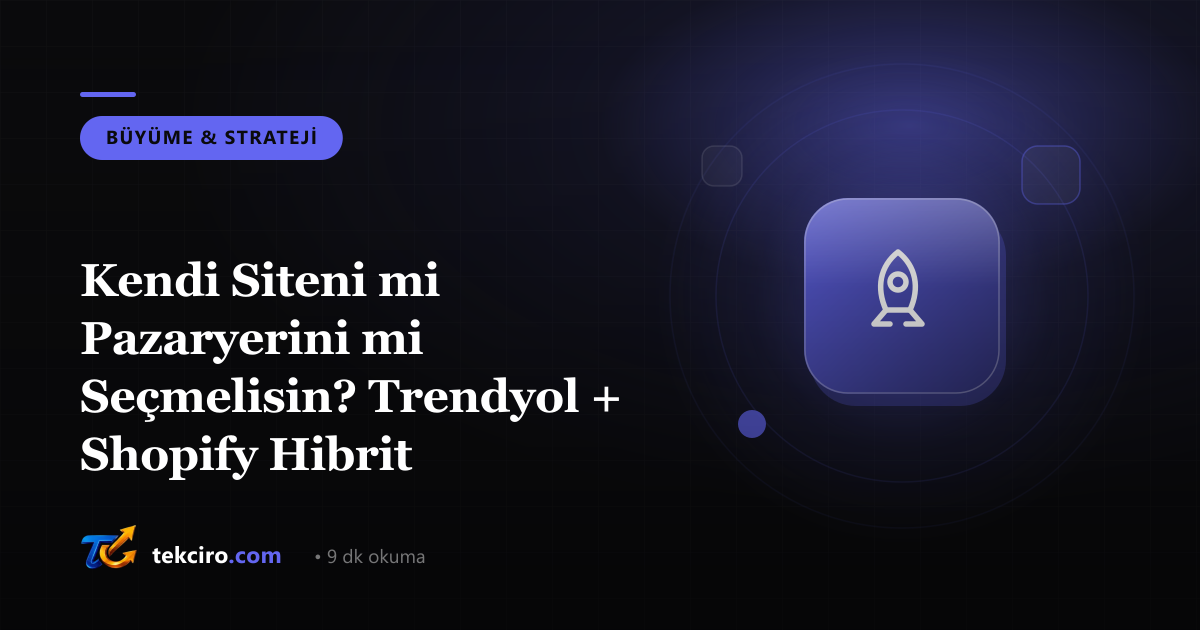Kendi Siteni mi Pazaryerini mi Seçmelisin? Trendyol + Shopify Hibrit Stratejisi