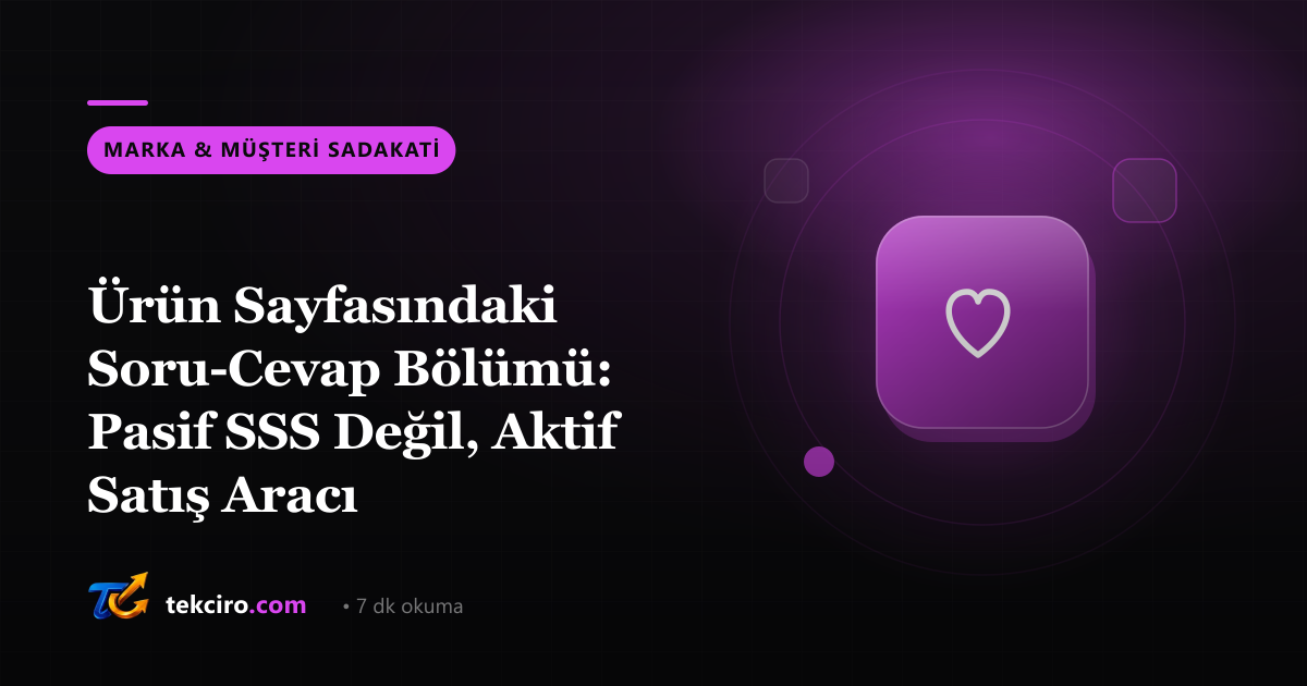 Ürün Sayfasındaki Soru-Cevap Bölümü: Pasif SSS Değil, Aktif Satış Aracı