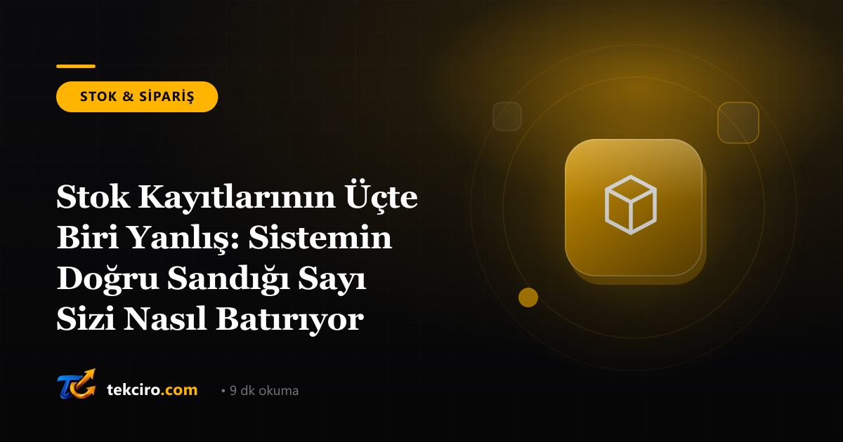 Stok Kayıtlarının Üçte Biri Yanlış: Sistemin Doğru Sandığı Sayı Sizi Nasıl Batırıyor