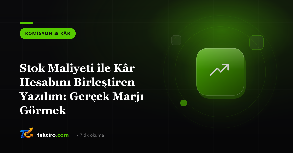 Stok Maliyeti ile Kâr Hesabını Birleştiren Yazılım: Gerçek Marjı Görmek
