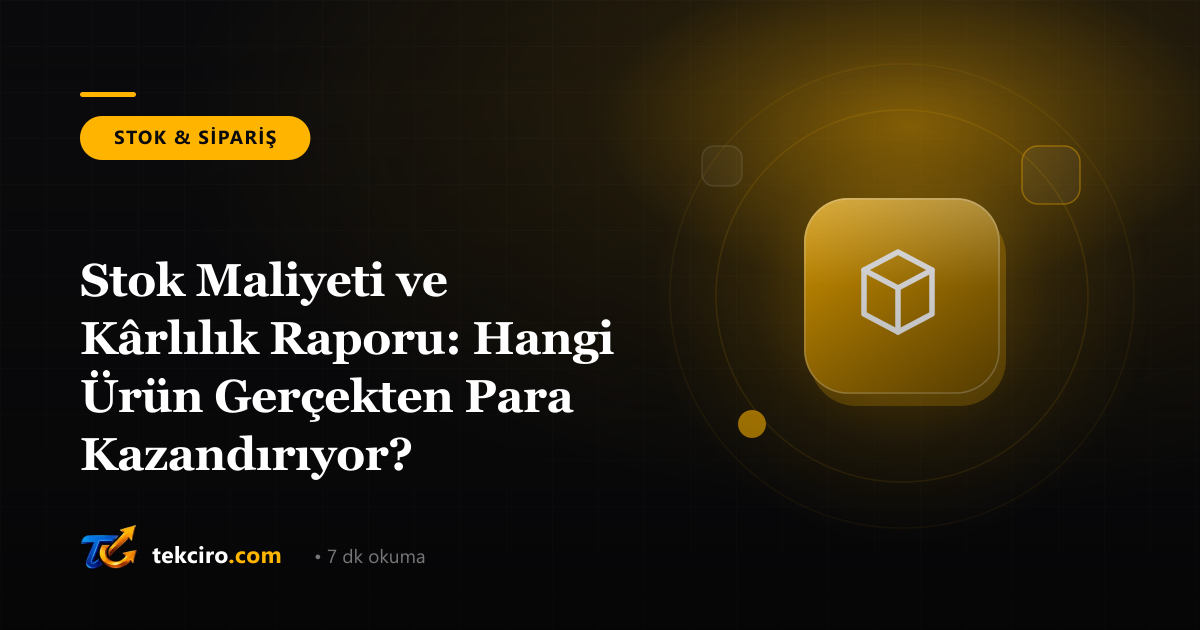 Stok Maliyeti ve Kârlılık Raporu: Hangi Ürün Gerçekten Para Kazandırıyor?