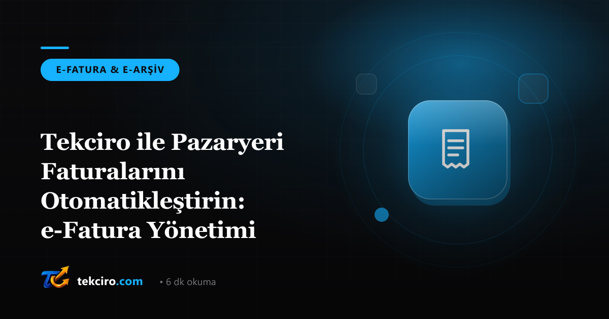 Tekciro ile Pazaryeri Faturalarını Otomatikleştirin: e-Fatura Yönetimi