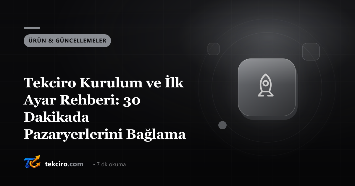 Tekciro Kurulum ve İlk Ayar Rehberi: 30 Dakikada Pazaryerlerini Bağlama