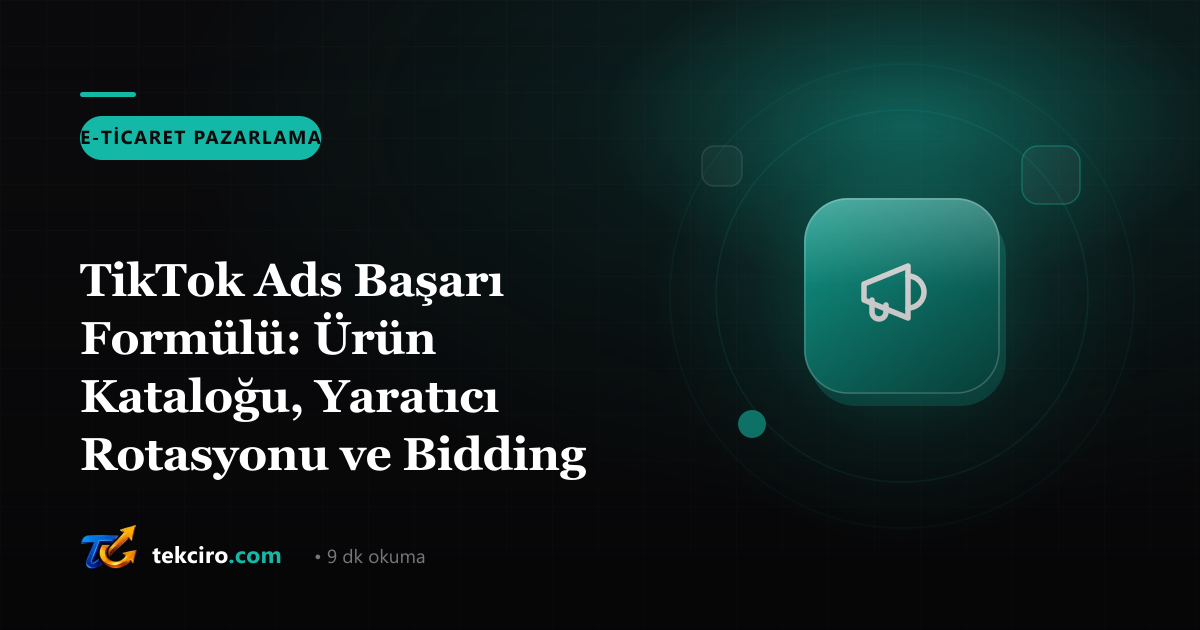 TikTok Ads Başarı Formülü: Ürün Kataloğu, Yaratıcı Rotasyonu ve Bidding