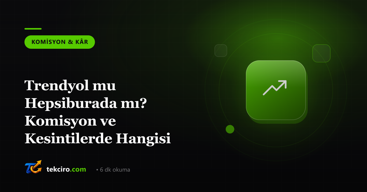 Trendyol mu Hepsiburada mı? Komisyon ve Kesintilerde Hangisi Daha Kârlı
