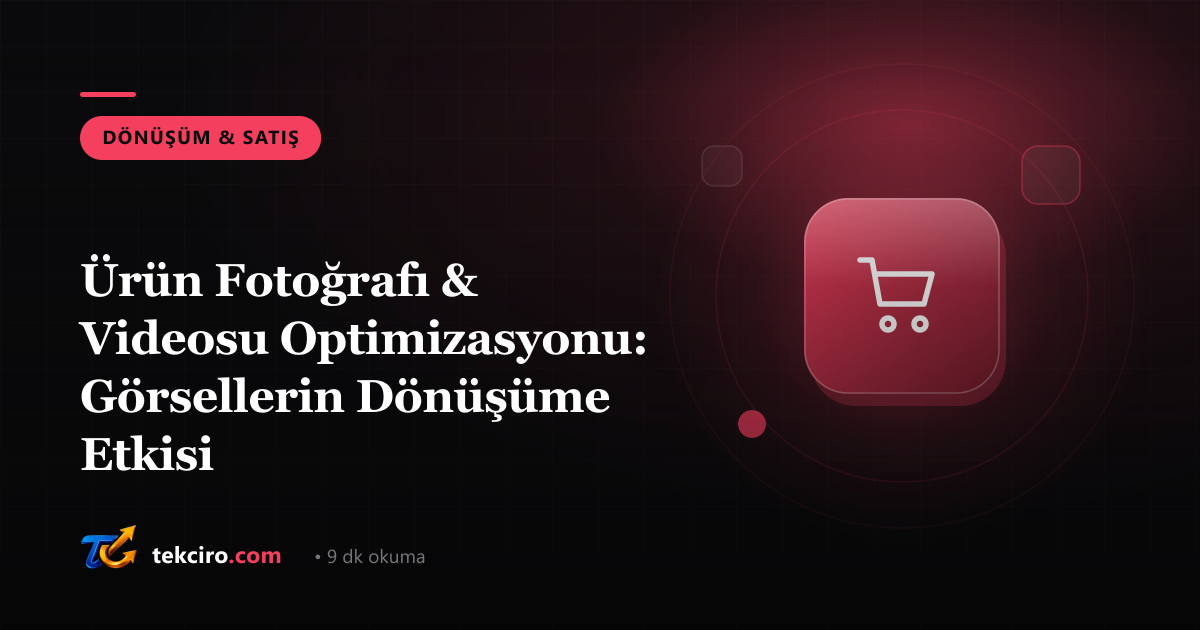 Ürün Fotoğrafı & Videosu Optimizasyonu: Görsellerin Dönüşüme Etkisi