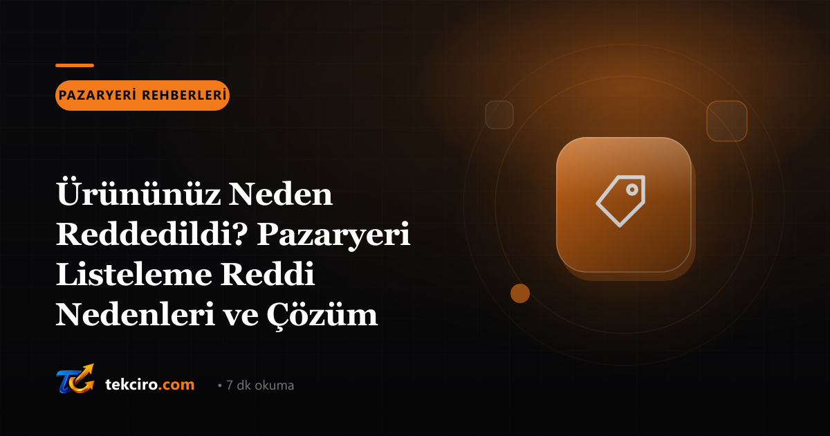 Ürününüz Neden Reddedildi? Pazaryeri Listeleme Reddi Nedenleri ve Çözüm Yolları