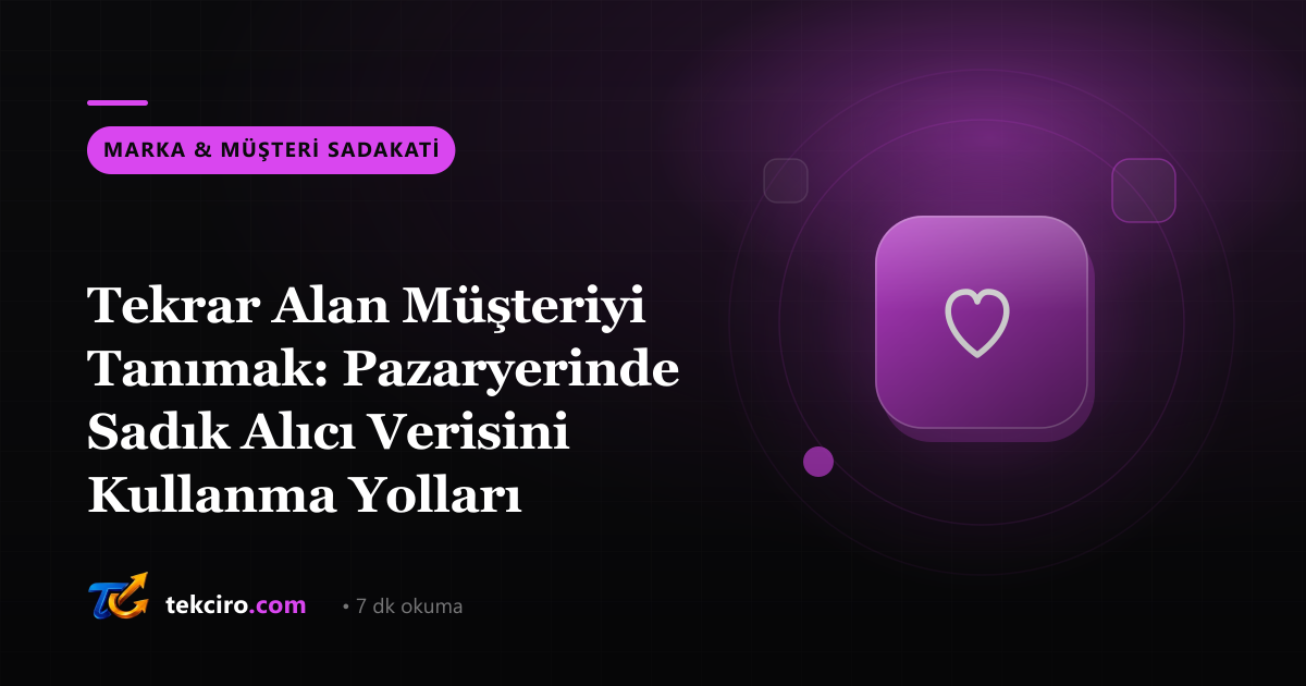 Tekrar Alan Müşteriyi Tanımak: Pazaryerinde Sadık Alıcı Verisini Kullanma Yolları