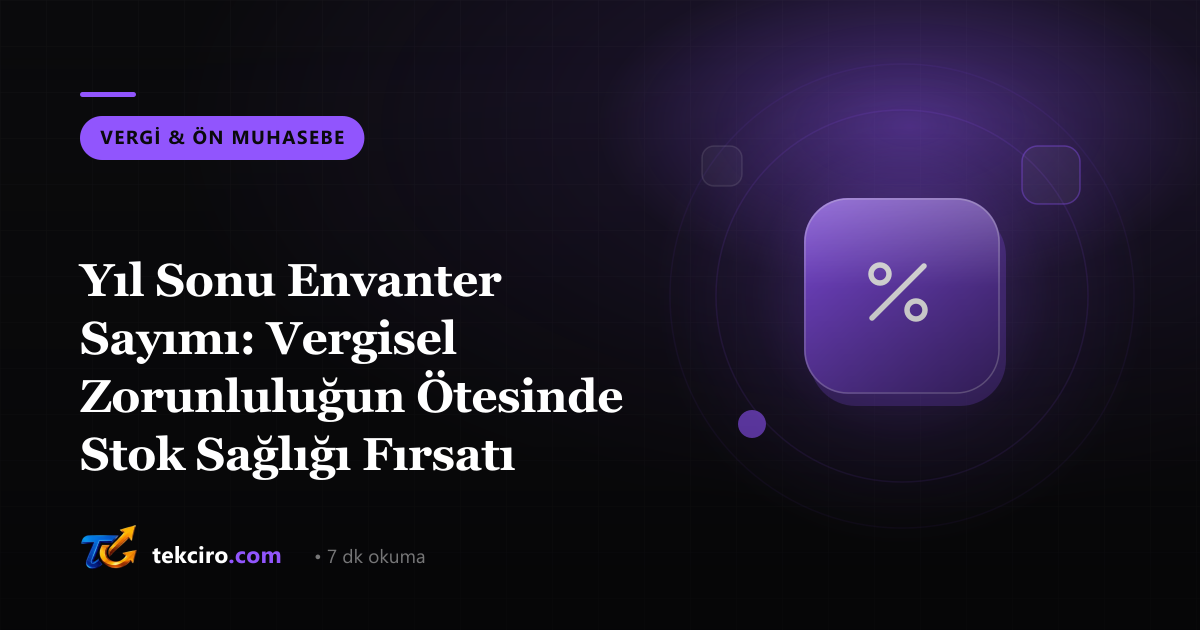 Yıl Sonu Envanter Sayımı: Vergisel Zorunluluğun Ötesinde Stok Sağlığı Fırsatı