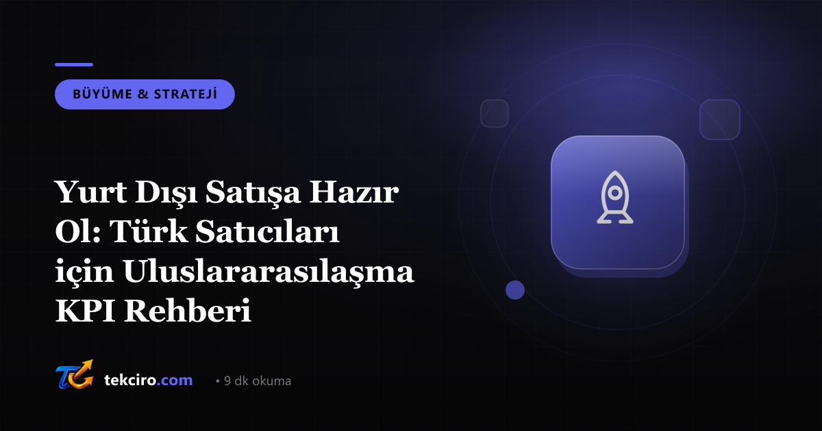 Yurt Dışı Satışa Hazır Ol: Türk Satıcıları için Uluslararasılaşma KPI Rehberi